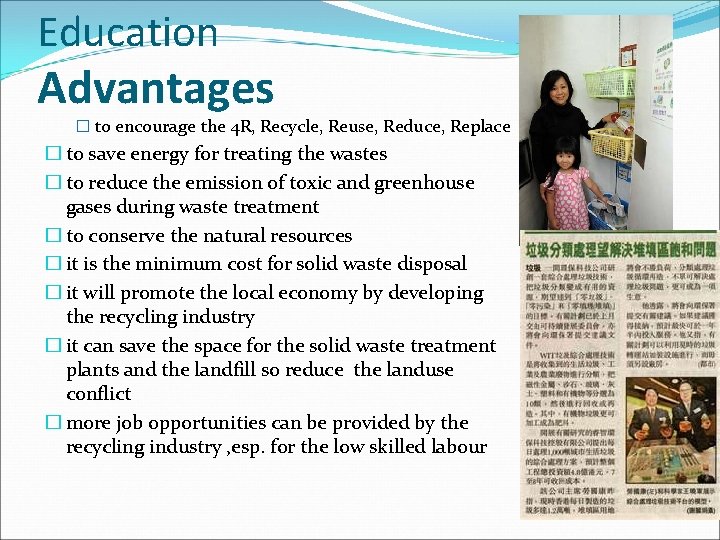 Education Advantages � to encourage the 4 R, Recycle, Reuse, Reduce, Replace � to