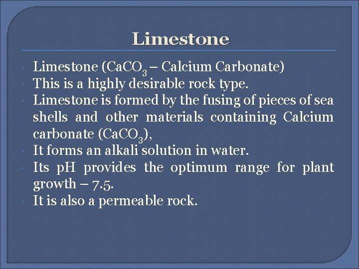  Limestone Limestone (Ca. CO 3 – Calcium Carbonate) This is a highly desirable