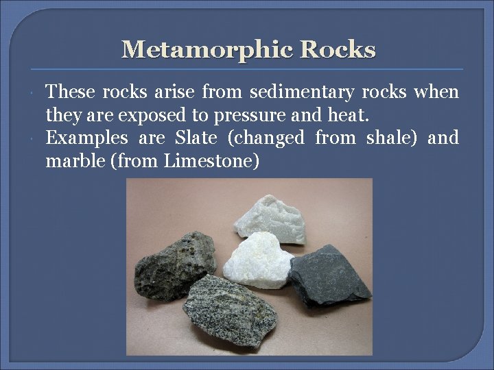 Metamorphic Rocks These rocks arise from sedimentary rocks when they are exposed to pressure