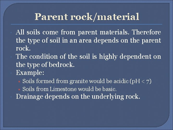 Parent rock/material All soils come from parent materials. Therefore the type of soil in