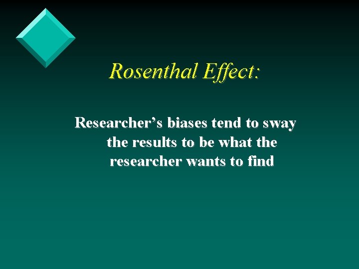 Rosenthal Effect: Researcher’s biases tend to sway the results to be what the researcher