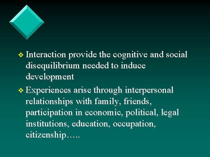 v Interaction provide the cognitive and social disequilibrium needed to induce development v Experiences