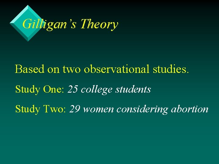 Gilligan’s Theory Based on two observational studies. Study One: 25 college students Study Two: