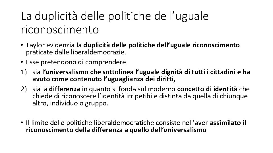 La duplicità delle politiche dell’uguale riconoscimento • Taylor evidenzia la duplicità delle politiche dell’uguale