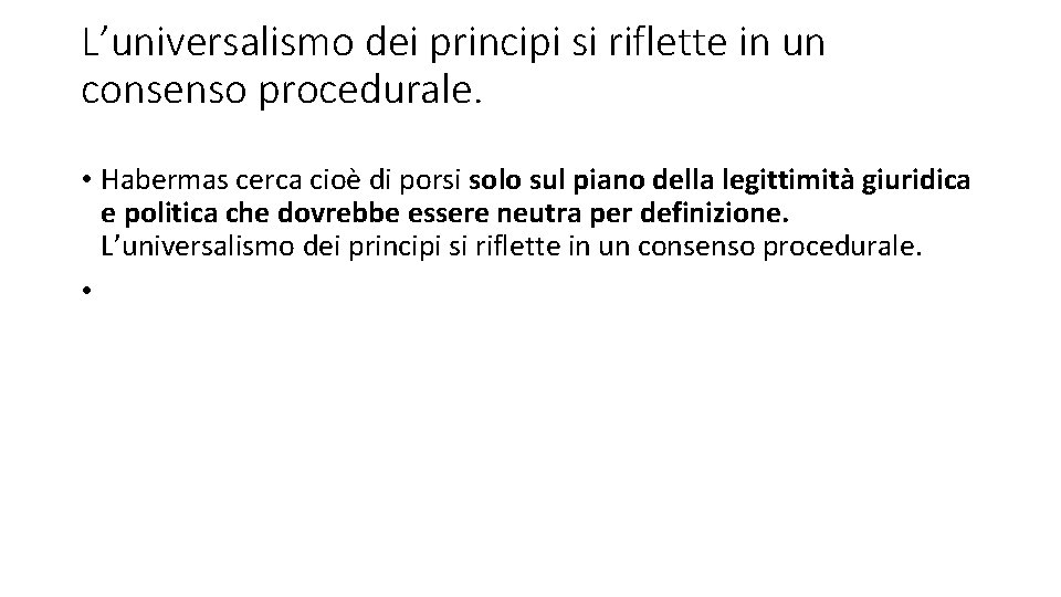 L’universalismo dei principi si riflette in un consenso procedurale. • Habermas cerca cioè di