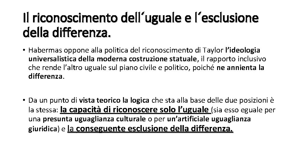 Il riconoscimento dell´uguale e l´esclusione della differenza. • Habermas oppone alla politica del riconoscimento