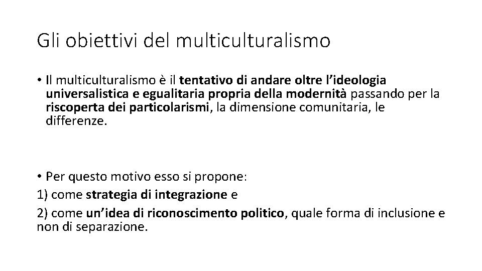 Gli obiettivi del multiculturalismo • Il multiculturalismo è il tentativo di andare oltre l’ideologia