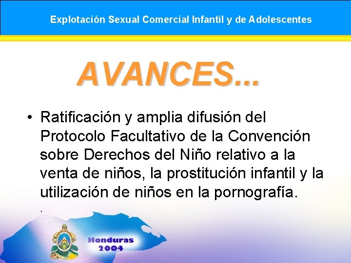 Explotación Sexual Comercial Infantil y de Adolescentes AVANCES. . . • Ratificación y amplia