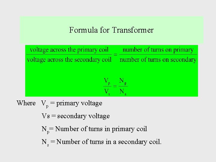Formula for Transformer Where Vp = primary voltage Vs = secondary voltage Np= Number