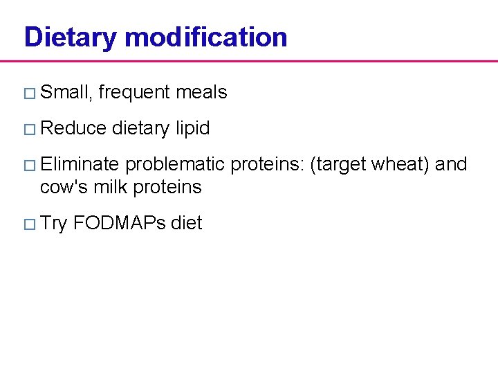 Dietary modification � Small, frequent meals � Reduce dietary lipid � Eliminate problematic proteins: