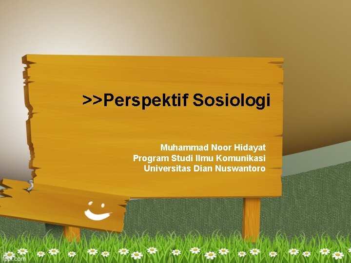 >>Perspektif Sosiologi Muhammad Noor Hidayat Program Studi Ilmu Komunikasi Universitas Dian Nuswantoro 
