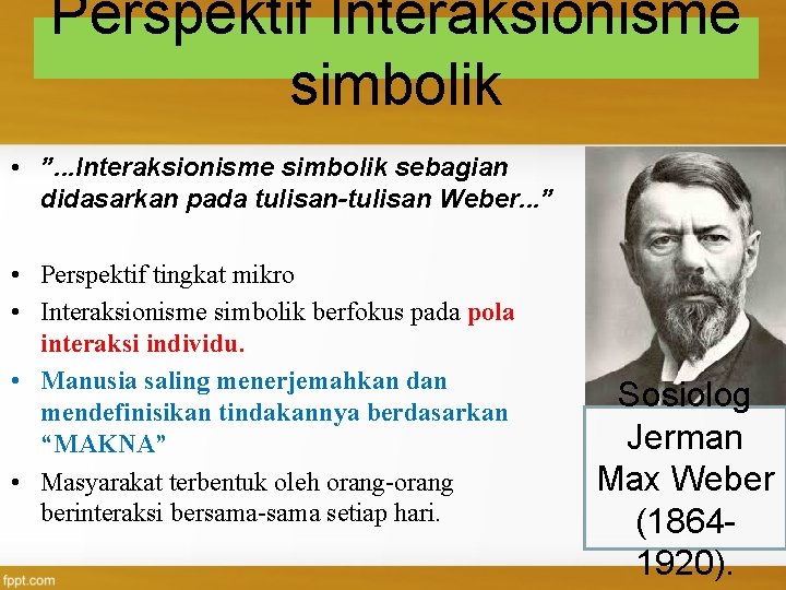 Perspektif Interaksionisme simbolik • ”. . . Interaksionisme simbolik sebagian didasarkan pada tulisan-tulisan Weber.