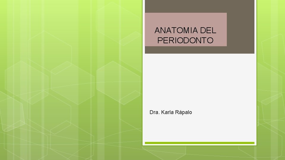 ANATOMIA DEL PERIODONTO Dra. Karla Rápalo 