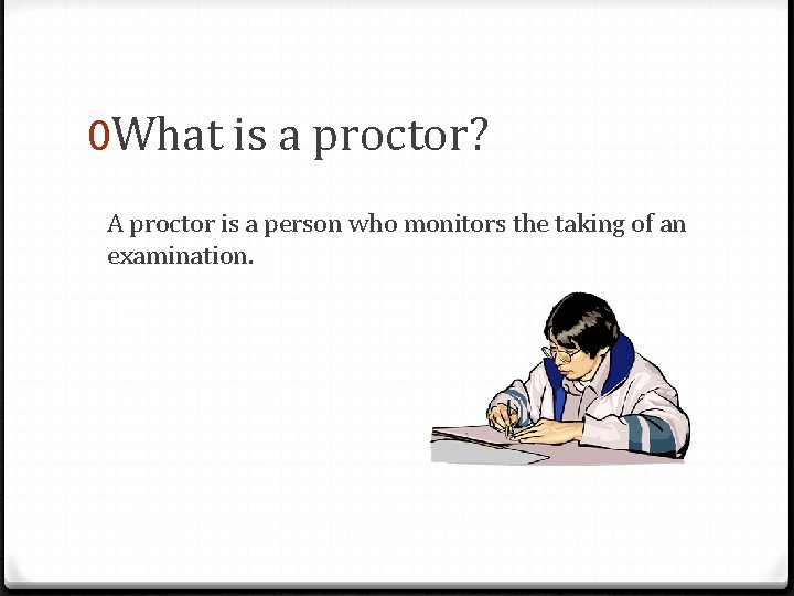 0 What is a proctor? A proctor is a person who monitors the taking