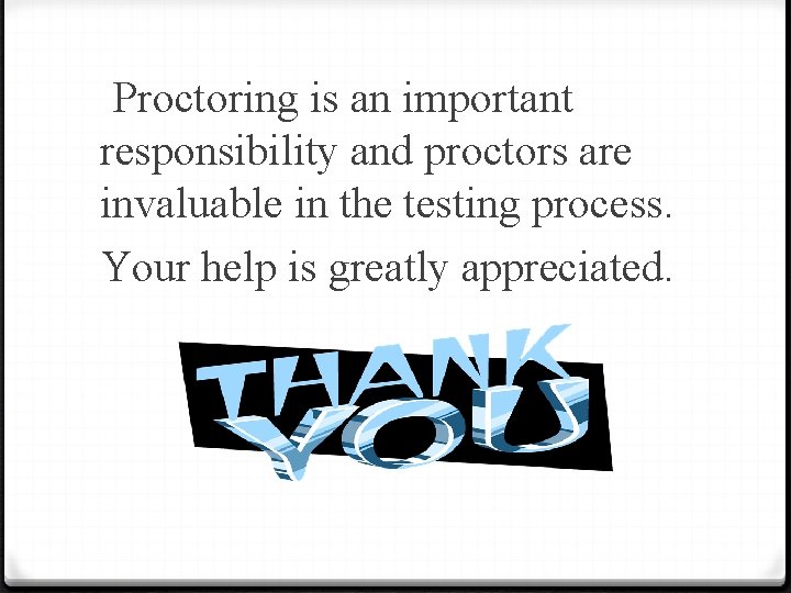 Proctoring is an important responsibility and proctors are invaluable in the testing process. Your