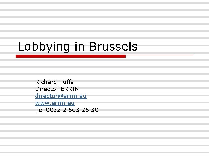 Lobbying in Brussels Richard Tuffs Director ERRIN director@errin. eu www. errin. eu Tel 0032