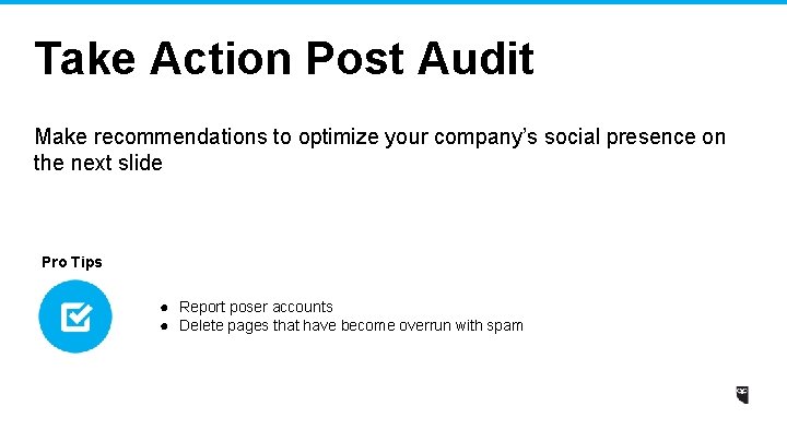 Take Action Post Audit Make recommendations to optimize your company’s social presence on the