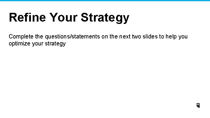 Refine Your Strategy Complete the questions/statements on the next two slides to help you