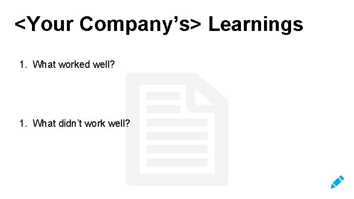 <Your Company’s> Learnings 1. What worked well? 1. What didn’t work well? 