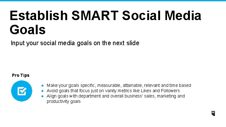 Establish SMART Social Media Goals Input your social media goals on the next slide