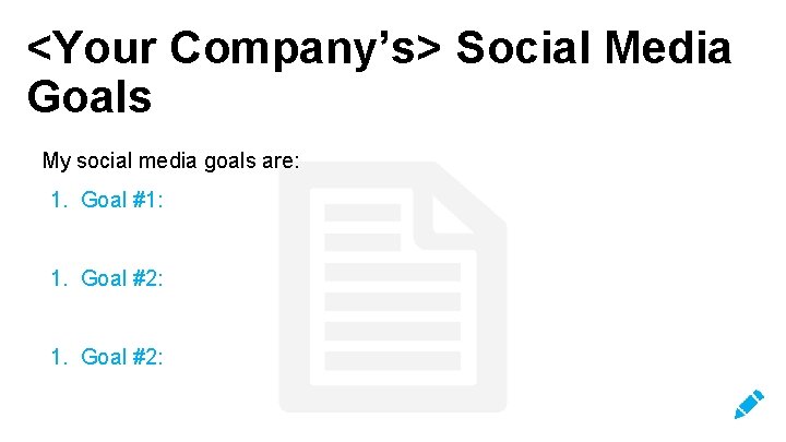 <Your Company’s> Social Media Goals My social media goals are: 1. Goal #1: 1.