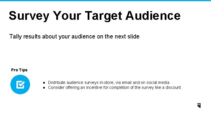 Survey Your Target Audience Tally results about your audience on the next slide Pro