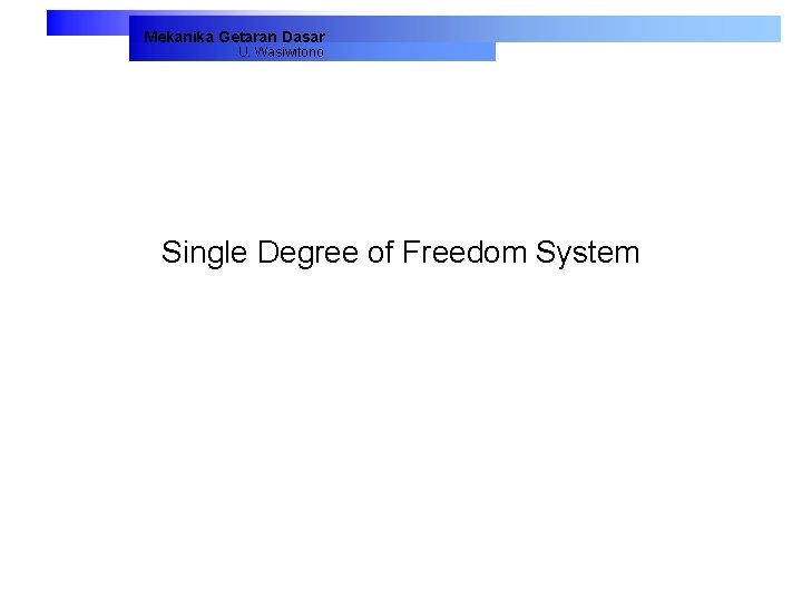 Mekanika Getaran Dasar U. Wasiwitono Single Degree of Freedom System 