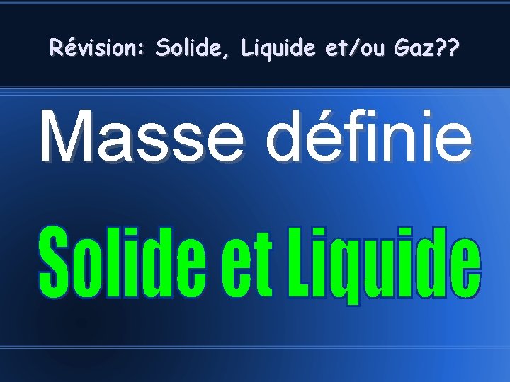 Révision: Solide, Liquide et/ou Gaz? ? Masse définie 
