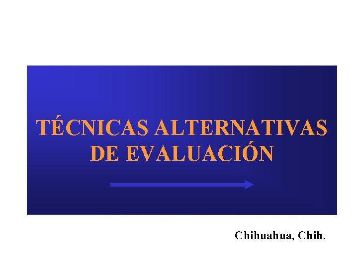 TÉCNICAS ALTERNATIVAS DE EVALUACIÓN Chihuahua, Chih. 