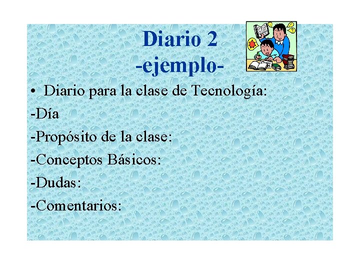 Diario 2 -ejemplo • Diario para la clase de Tecnología: -Día -Propósito de la