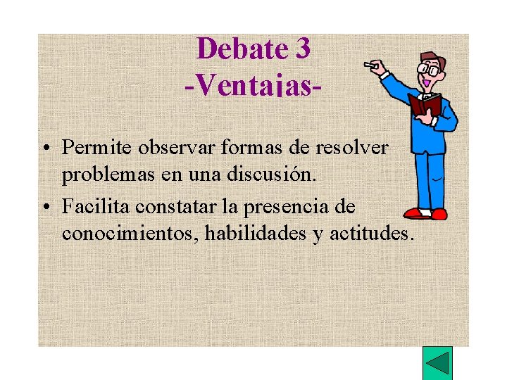 Debate 3 -Ventajas • Permite observar formas de resolver problemas en una discusión. •