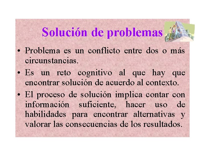 Solución de problemas • Problema es un conflicto entre dos o más circunstancias. •