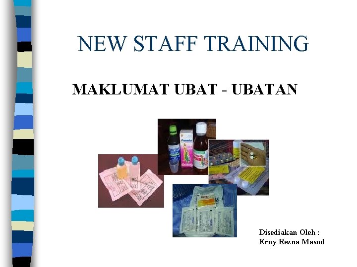 NEW STAFF TRAINING MAKLUMAT UBAT - UBATAN Disediakan Oleh : Erny Rezna Masod 