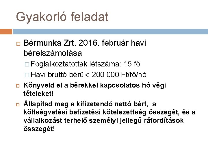 Gyakorló feladat Bérmunka Zrt. 2016. február havi bérelszámolása � Foglalkoztatottak létszáma: 15 fő �