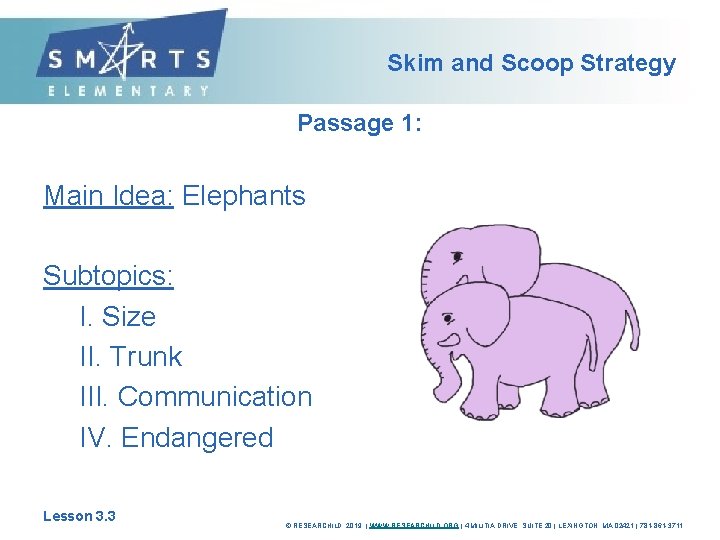 Skim and Scoop Strategy Passage 1: Main Idea: Elephants Subtopics: I. Size II. Trunk