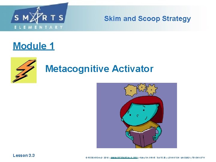 Skim and Scoop Strategy Module 1 Metacognitive Activator Lesson 3. 3 © RESEARCHILD, 2019 Skim and Scoop Strategy Module 1 Metacognitive Activator Lesson 3. 3 © RESEARCHILD, 2019
