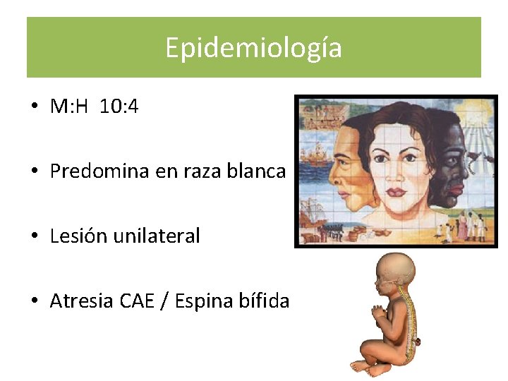 Epidemiología • M: H 10: 4 • Predomina en raza blanca • Lesión unilateral