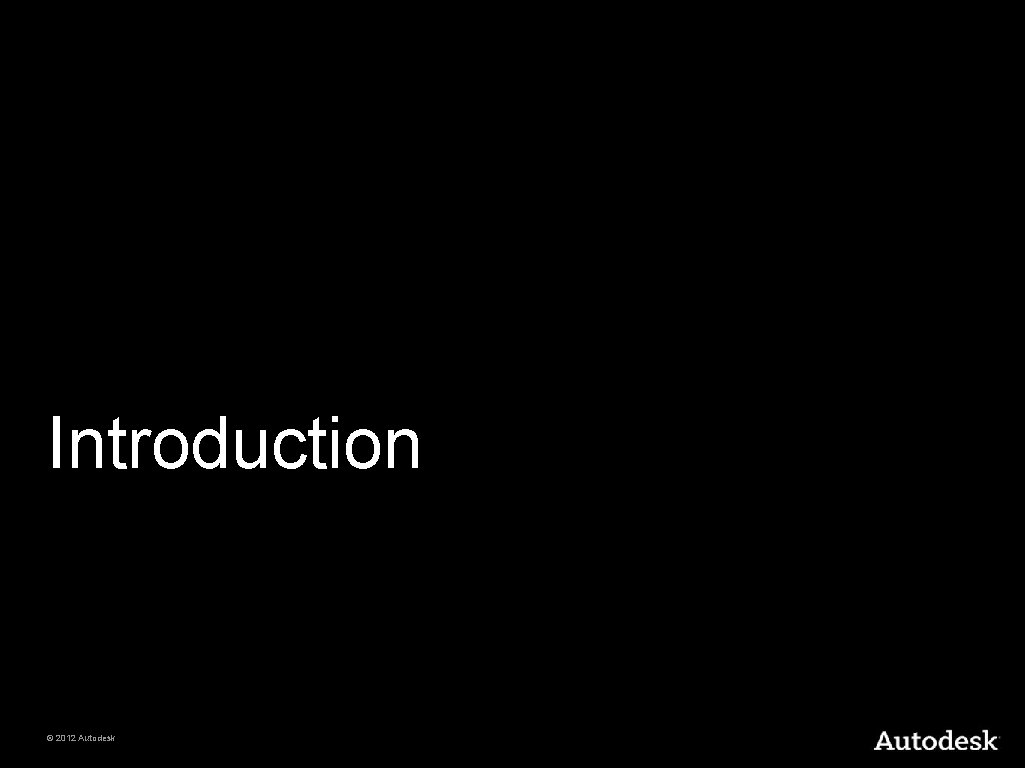 Introduction © 2012 Autodesk 
