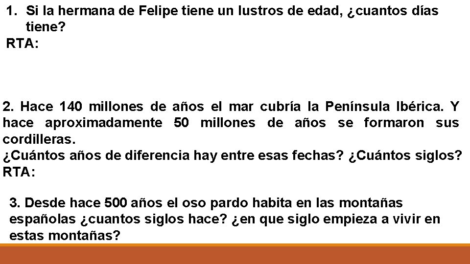 1. Si la hermana de Felipe tiene un lustros de edad, ¿cuantos días tiene?