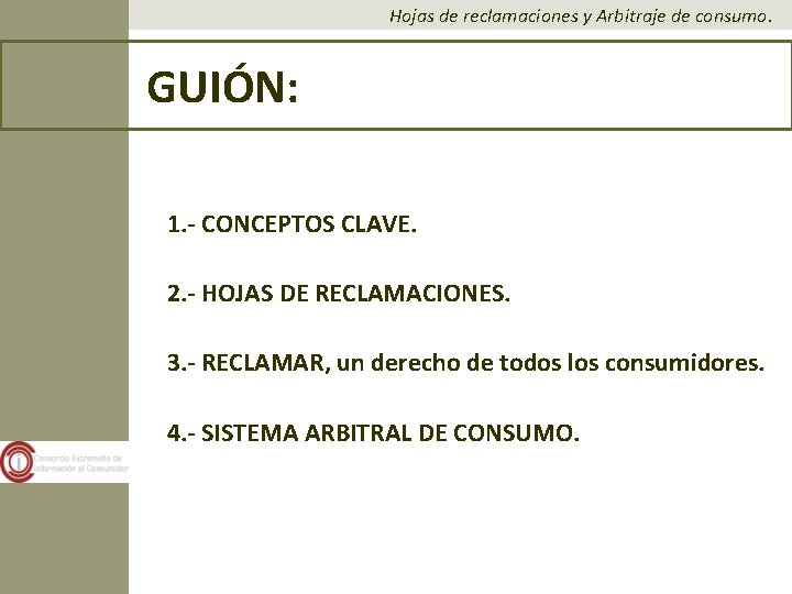 Hojas de reclamaciones y Arbitraje de consumo. GUIÓN: 1. - CONCEPTOS CLAVE. 2. - Hojas de reclamaciones y Arbitraje de consumo. GUIÓN: 1. - CONCEPTOS CLAVE. 2. -