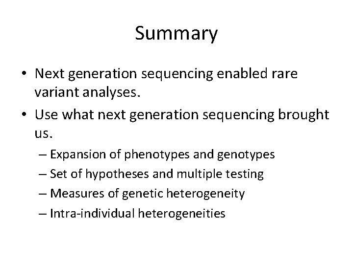 Summary • Next generation sequencing enabled rare variant analyses. • Use what next generation