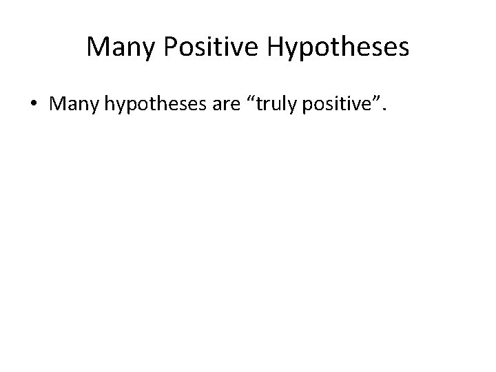 Many Positive Hypotheses • Many hypotheses are “truly positive”. – Transctiptome, microarray-chips – False