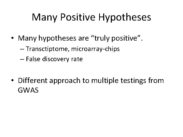 Many Positive Hypotheses • Many hypotheses are “truly positive”. – Transctiptome, microarray-chips – False