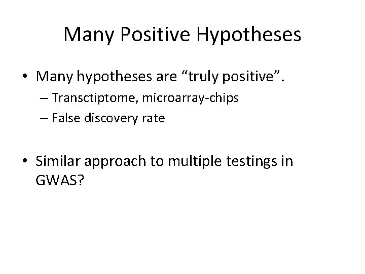 Many Positive Hypotheses • Many hypotheses are “truly positive”. – Transctiptome, microarray-chips – False