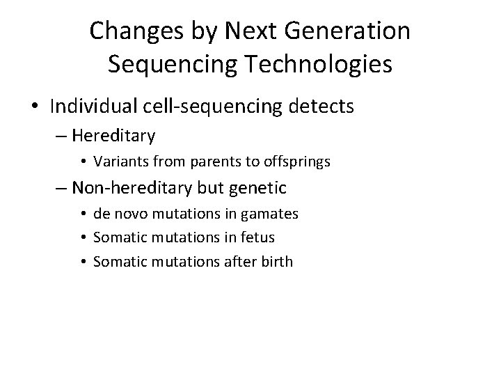 Changes by Next Generation Sequencing Technologies • Individual cell-sequencing detects – Hereditary • Variants