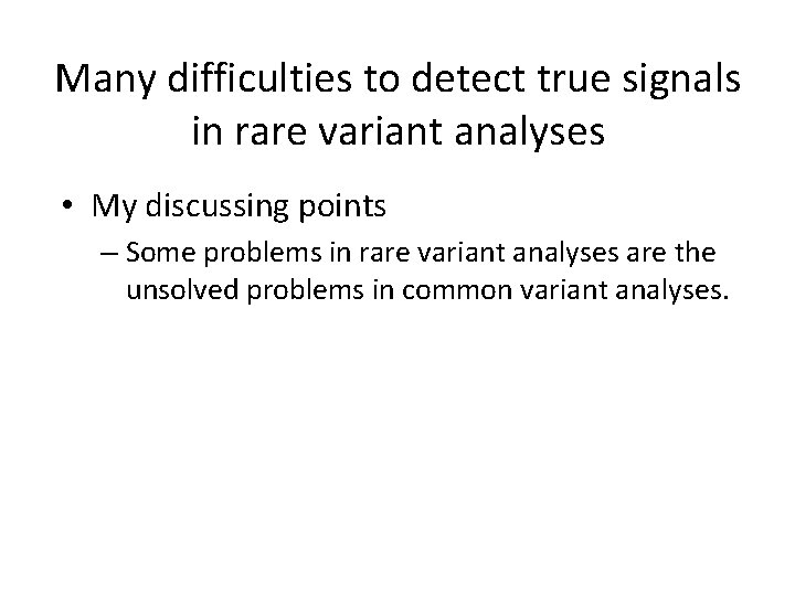 Many difficulties to detect true signals in rare variant analyses • My discussing points