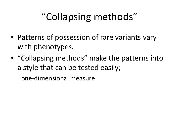 “Collapsing methods” • Patterns of possession of rare variants vary with phenotypes. • “Collapsing