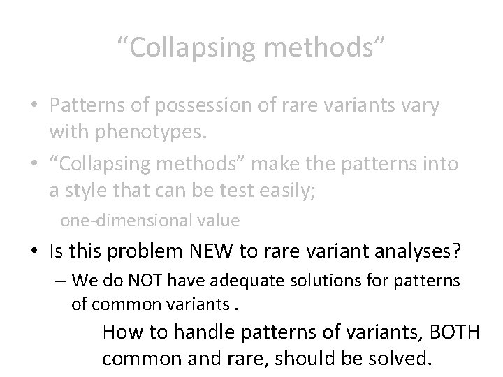 “Collapsing methods” • Patterns of possession of rare variants vary with phenotypes. • “Collapsing