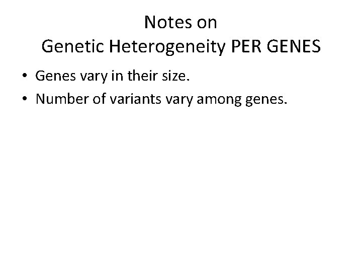 Notes on Genetic Heterogeneity PER GENES • Genes vary in their size. • Number