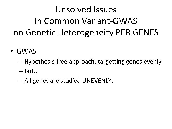 Unsolved Issues in Common Variant-GWAS on Genetic Heterogeneity PER GENES • GWAS – Hypothesis-free